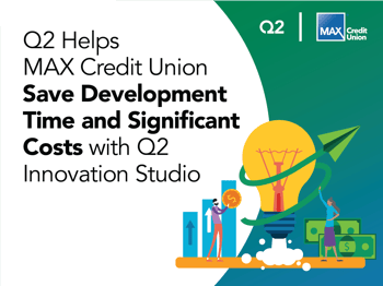 Q2 Helps MAX Credit Union Save Development Time and Significant Costs with Q2 Innovation Studio
