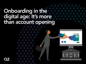 Onboarding in the Digital Age: It’s More than Account Opening